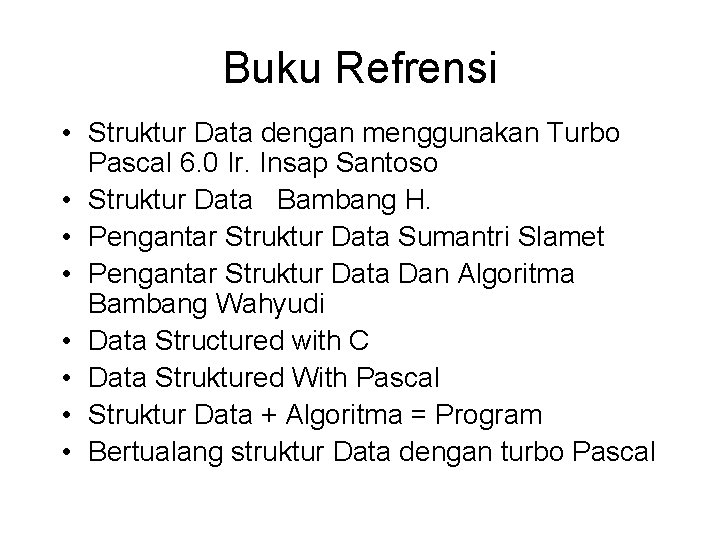 Buku Refrensi • Struktur Data dengan menggunakan Turbo Pascal 6. 0 Ir. Insap Santoso