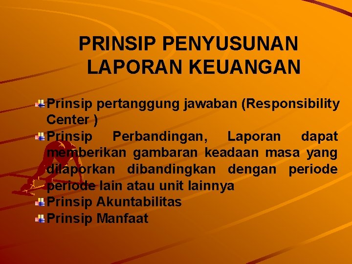 PRINSIP PENYUSUNAN LAPORAN KEUANGAN Prinsip pertanggung jawaban (Responsibility Center ) Prinsip Perbandingan, Laporan dapat