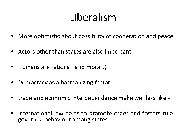 Liberalism • More optimistic about possibility of cooperation and peace • Actors other than