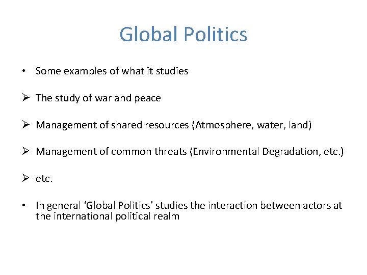 Global Politics • Some examples of what it studies Ø The study of war