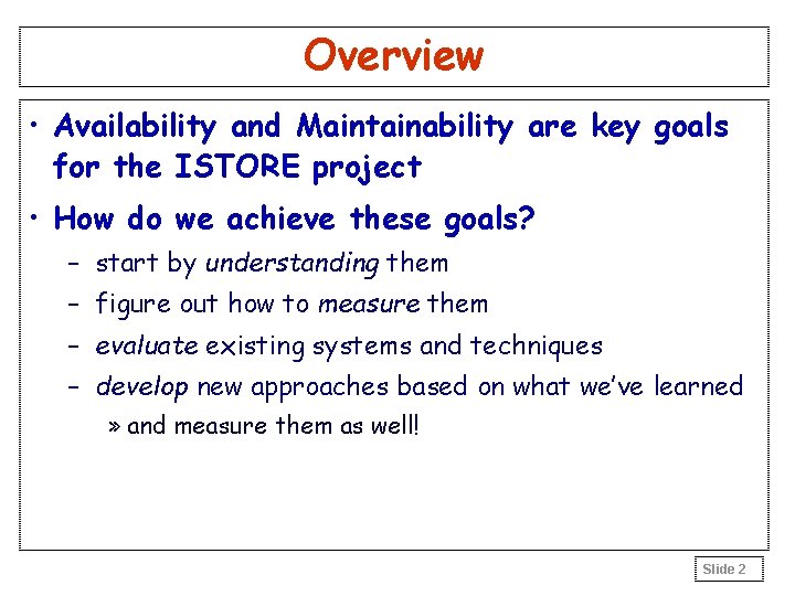 Overview • Availability and Maintainability are key goals for the ISTORE project • How