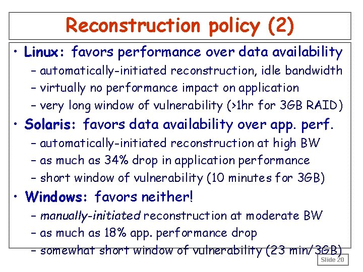 Reconstruction policy (2) • Linux: favors performance over data availability – automatically-initiated reconstruction, idle