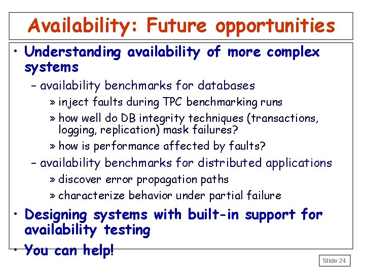 Availability: Future opportunities • Understanding availability of more complex systems – availability benchmarks for