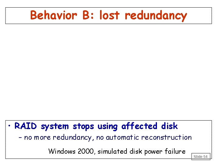 Behavior B: lost redundancy • RAID system stops using affected disk – no more