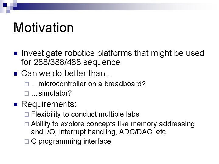 Motivation n n Investigate robotics platforms that might be used for 288/388/488 sequence Can