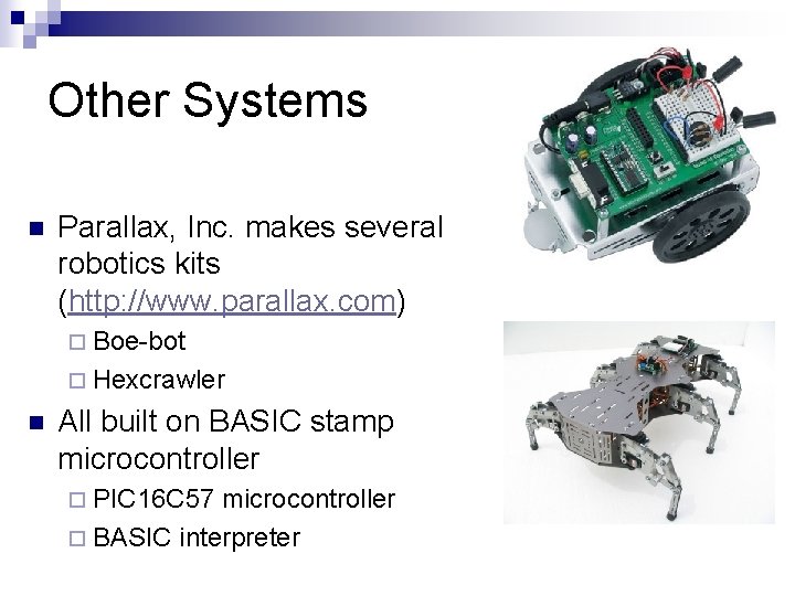 Other Systems n Parallax, Inc. makes several robotics kits (http: //www. parallax. com) ¨