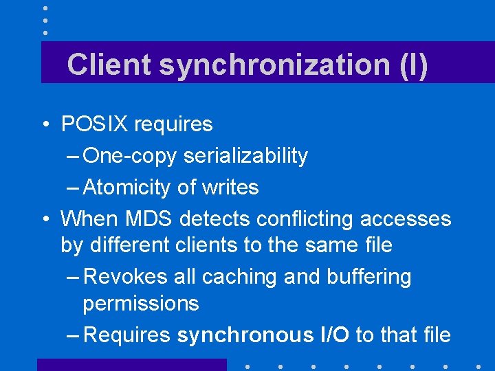 Client synchronization (I) • POSIX requires – One-copy serializability – Atomicity of writes •