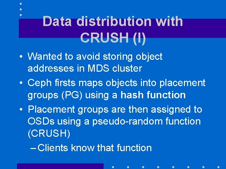 Data distribution with CRUSH (I) • Wanted to avoid storing object addresses in MDS