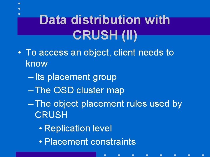 Data distribution with CRUSH (II) • To access an object, client needs to know