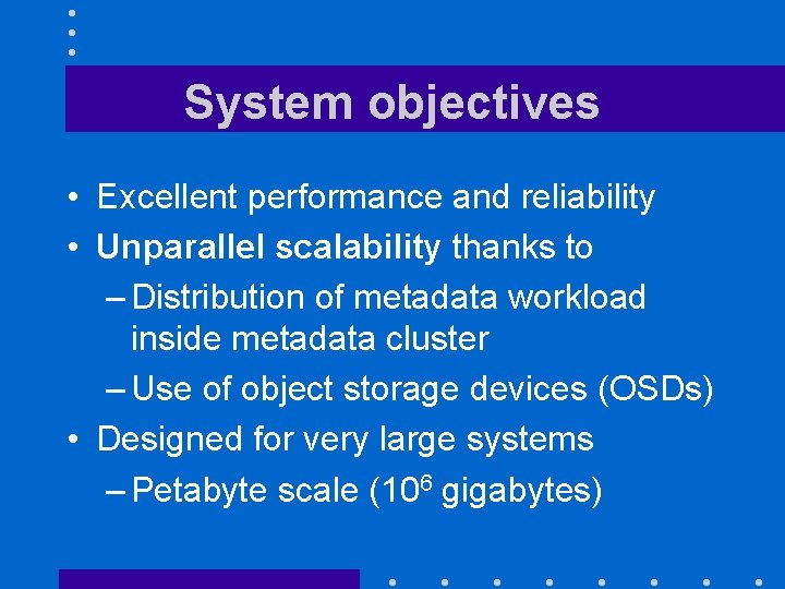 System objectives • Excellent performance and reliability • Unparallel scalability thanks to – Distribution