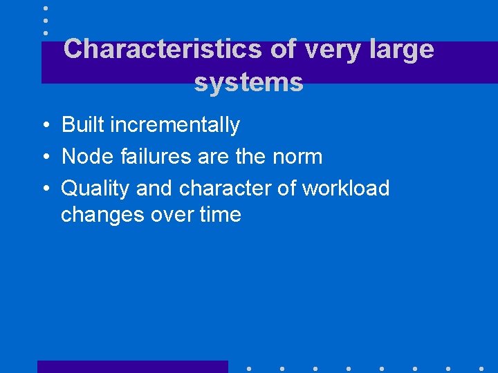 Characteristics of very large systems • Built incrementally • Node failures are the norm