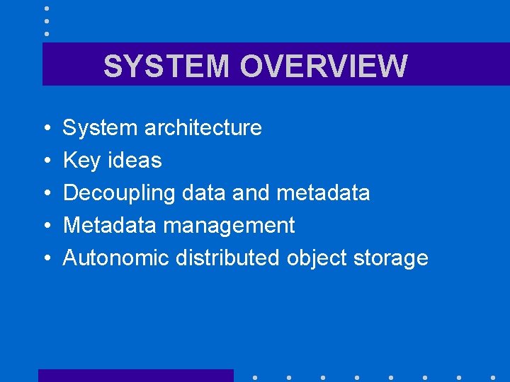 SYSTEM OVERVIEW • • • System architecture Key ideas Decoupling data and metadata Metadata