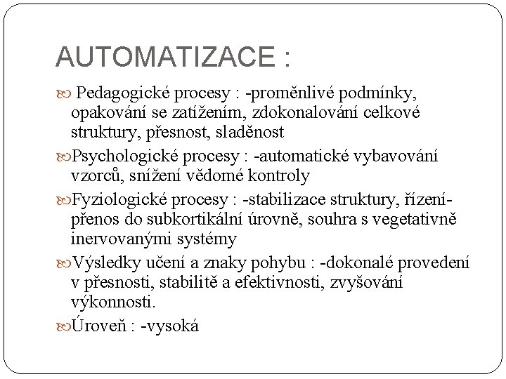 AUTOMATIZACE : Pedagogické procesy : -proměnlivé podmínky, opakování se zatížením, zdokonalování celkové struktury, přesnost,