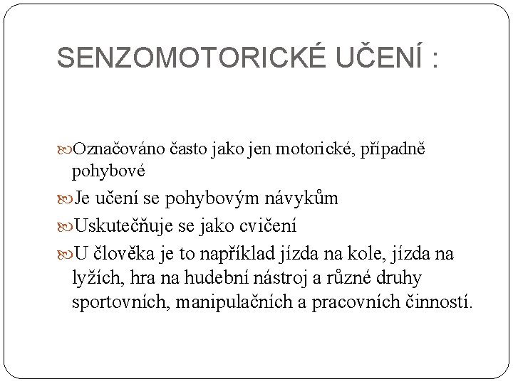 SENZOMOTORICKÉ UČENÍ : Označováno často jako jen motorické, případně pohybové Je učení se pohybovým SENZOMOTORICKÉ UČENÍ : Označováno často jako jen motorické, případně pohybové Je učení se pohybovým