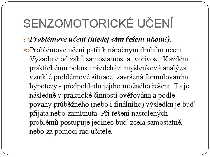 SENZOMOTORICKÉ UČENÍ Problémové učení (hledej sám řešení úkolu!). Problémové učení patří k náročným druhům