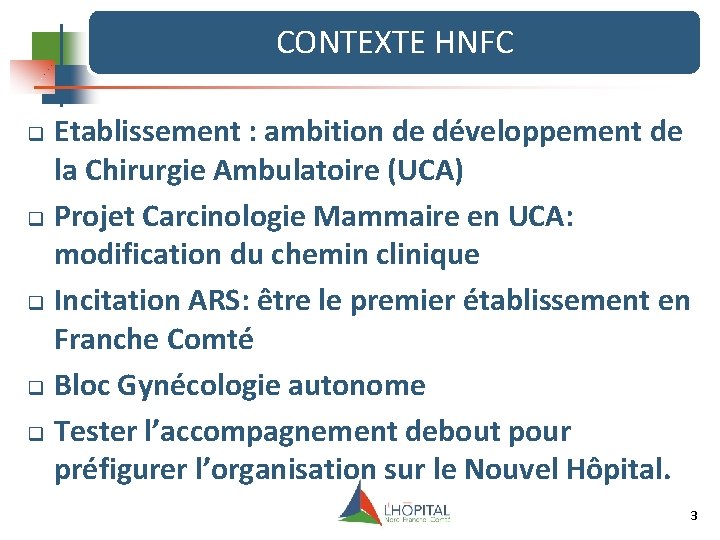 CONTEXTE HNFC Etablissement : ambition de développement de la Chirurgie Ambulatoire (UCA) q Projet