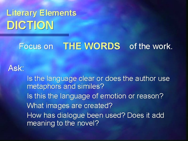 Literary Elements DICTION Focus on THE WORDS of the work. Ask: Is the language