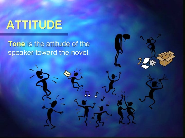 ATTITUDE Tone is the attitude of the speaker toward the novel. 