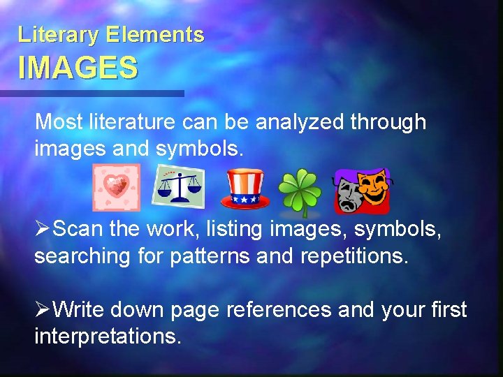 Literary Elements IMAGES Most literature can be analyzed through images and symbols. ØScan the