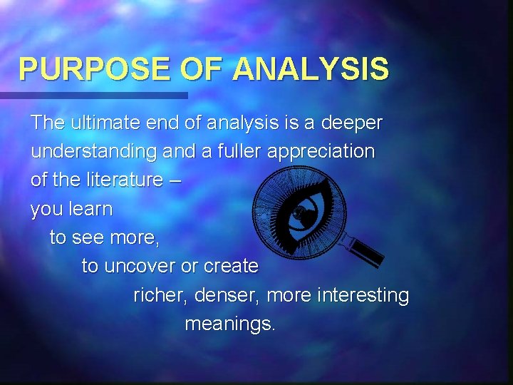 PURPOSE OF ANALYSIS The ultimate end of analysis is a deeper understanding and a