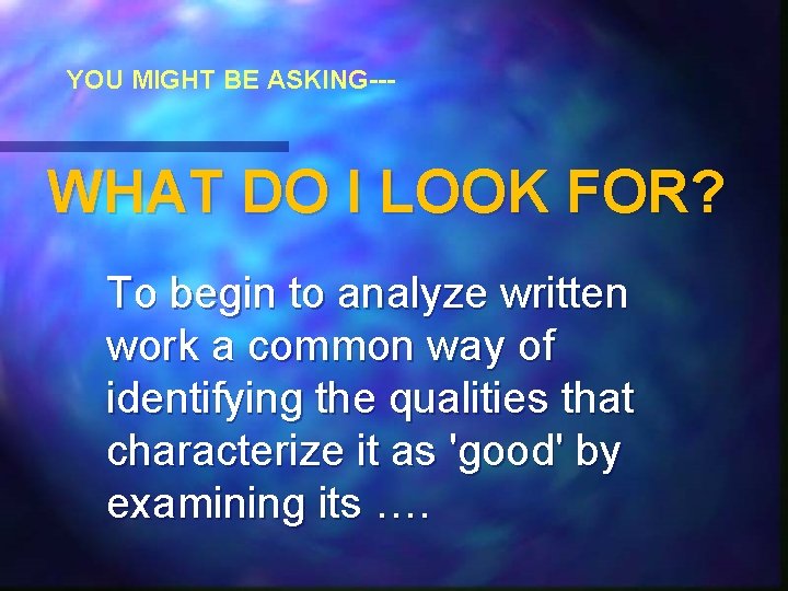 YOU MIGHT BE ASKING--- WHAT DO I LOOK FOR? To begin to analyze written