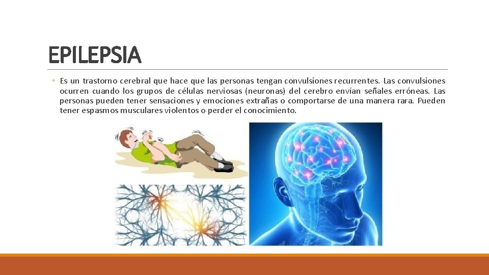 EPILEPSIA ◦ Es un trastorno cerebral que hace que las personas tengan convulsiones recurrentes.