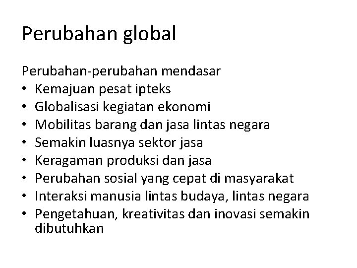 Perubahan global Perubahan-perubahan mendasar • Kemajuan pesat ipteks • Globalisasi kegiatan ekonomi • Mobilitas