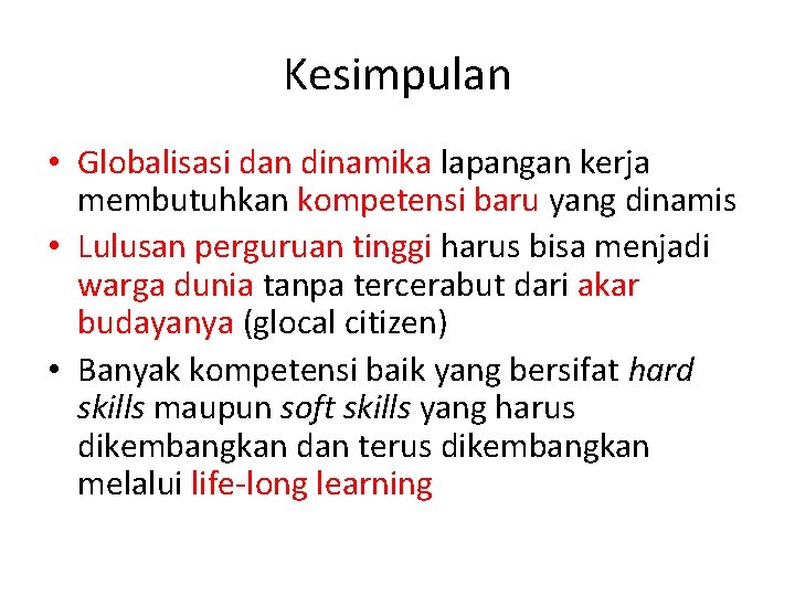 Kesimpulan • Globalisasi dan dinamika lapangan kerja membutuhkan kompetensi baru yang dinamis • Lulusan