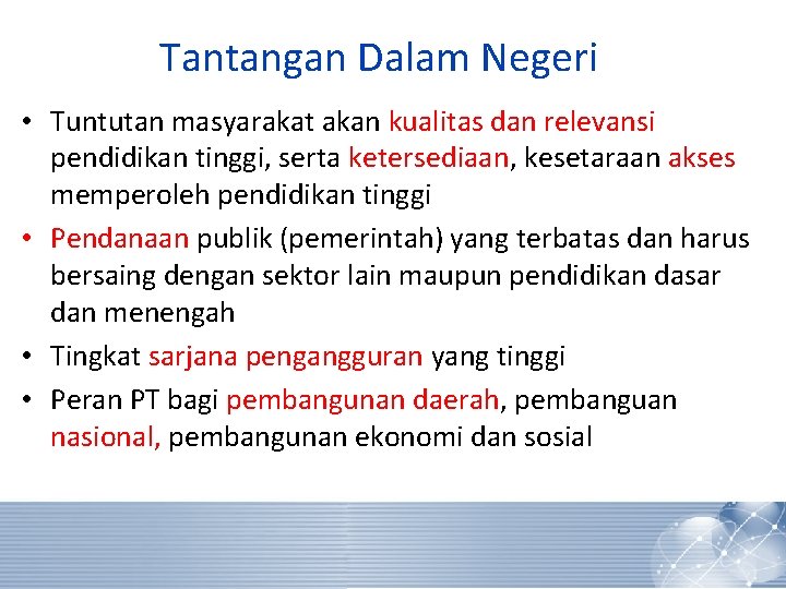 Tantangan Dalam Negeri • Tuntutan masyarakat akan kualitas dan relevansi pendidikan tinggi, serta ketersediaan,