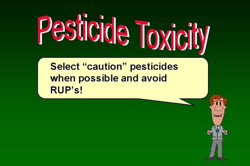 Select “caution” pesticides when possible and avoid RUP’s! 