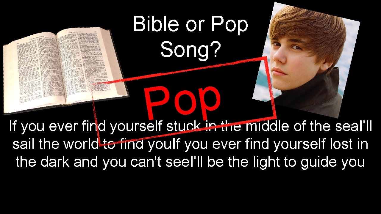 Bible or Pop Song? p o P If you ever find yourself stuck in