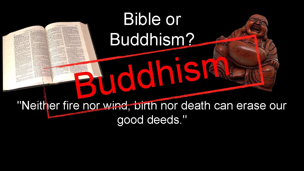 Bible or Buddhism? m s i h d d u B "Neither fire nor