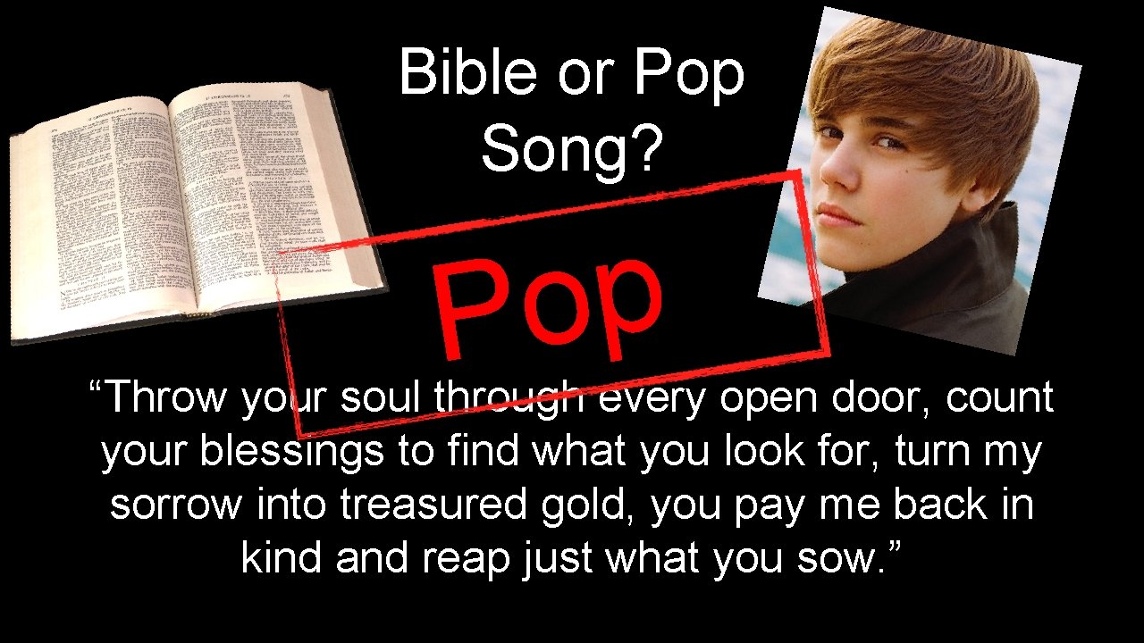 Bible or Pop Song? p o P “Throw your soul through every open door,