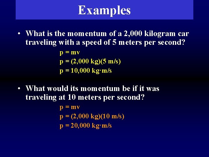 Examples • What is the momentum of a 2, 000 kilogram car traveling with