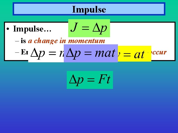 Impulse • Impulse… – is a change in momentum – Encountered when changes in