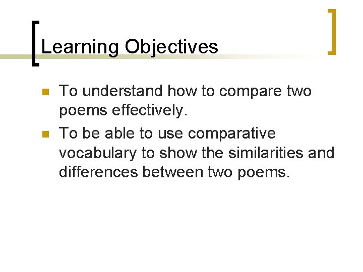 Learning Objectives n n To understand how to compare two poems effectively. To be