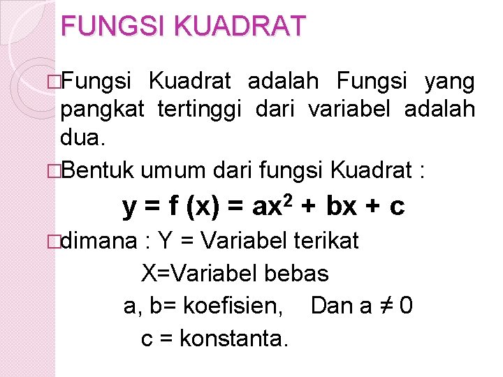 FUNGSI KUADRAT �Fungsi Kuadrat adalah Fungsi yang pangkat tertinggi dari variabel adalah dua. �Bentuk