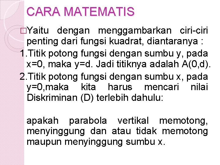 CARA MATEMATIS �Yaitu dengan menggambarkan ciri-ciri penting dari fungsi kuadrat, diantaranya : 1. Titik