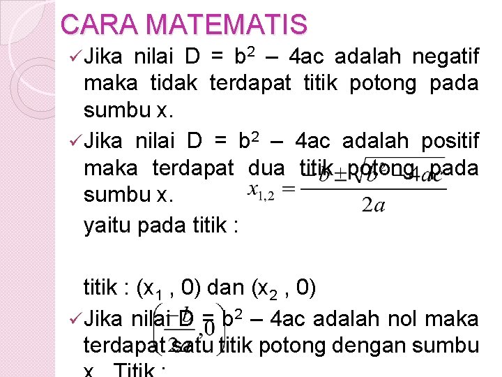 CARA MATEMATIS ü Jika nilai D = b 2 – 4 ac adalah negatif