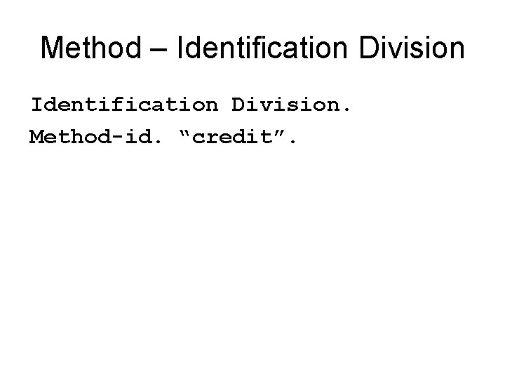Method – Identification Division. Method-id. “credit”. 