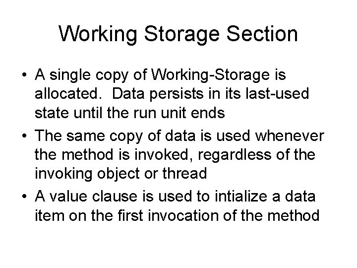 Working Storage Section • A single copy of Working-Storage is allocated. Data persists in