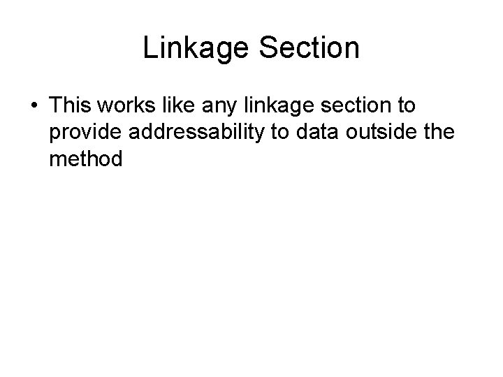 Linkage Section • This works like any linkage section to provide addressability to data