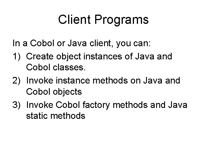 Client Programs In a Cobol or Java client, you can: 1) Create object instances