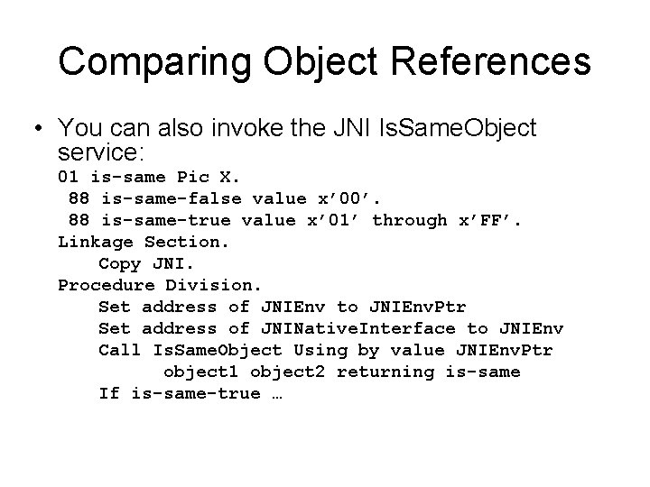 Comparing Object References • You can also invoke the JNI Is. Same. Object service: