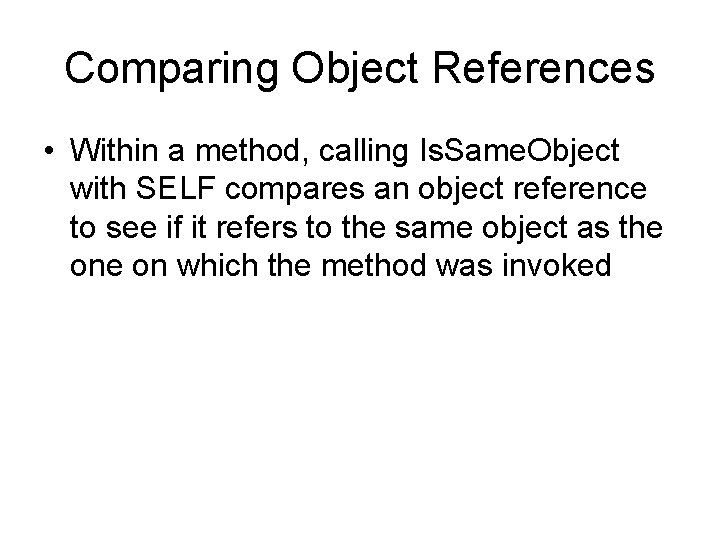 Comparing Object References • Within a method, calling Is. Same. Object with SELF compares