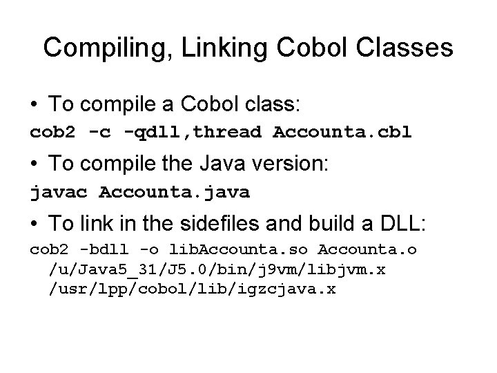 Compiling, Linking Cobol Classes • To compile a Cobol class: cob 2 -c -qdll,