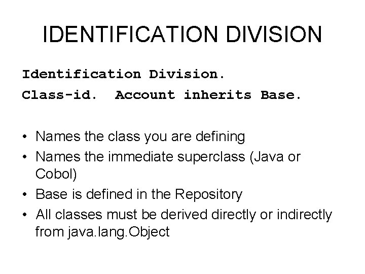 IDENTIFICATION DIVISION Identification Division. Class-id. Account inherits Base. • Names the class you are