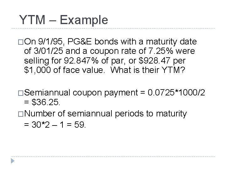 YTM – Example �On 9/1/95, PG&E bonds with a maturity date of 3/01/25 and