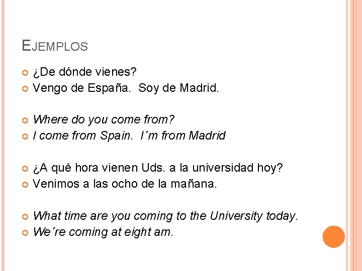 EJEMPLOS ¿De dónde vienes? Vengo de España. Soy de Madrid. Where do you come