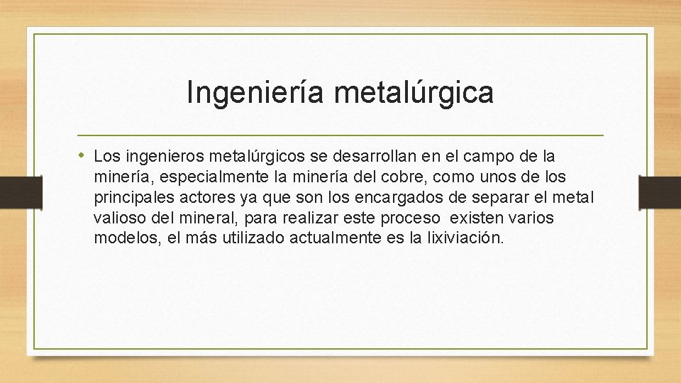 Ingeniería metalúrgica • Los ingenieros metalúrgicos se desarrollan en el campo de la minería,